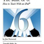 Book Review – THE RULE OF 6: HOW TO TEACH WITH AN IPAD eBook by Jim Norwood